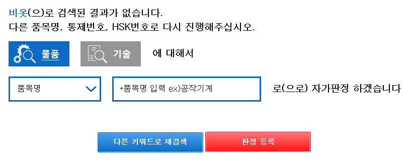 온라인 자가판정의 취급품목 검색의 비해당 판정 예시화면으로 비옷(으)로 검색된 결과가 없습니다. 다른 품목명, 통제번호, HSK번호로 다시 진행해주십시오. 라는 문구와 카테고리(물품, 기술) 선택, 검색 구분(품목명) 선택, 품목명 입력(ex 공작기계) 서식이 있고 서식 다음에 로(으로) 자가판정 하겠습니다.라는 문구가 있으며 문구 아래 다른 키워드로 재검색 버튼과 판정 등록 버튼이 명시되어 있음